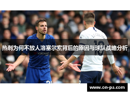 热刺为何不放人洛塞尔索背后的原因与球队战略分析