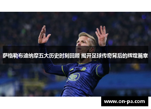 萨格勒布迪纳摩五大历史时刻回顾 揭开足球传奇背后的辉煌篇章