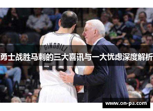 勇士战胜马刺的三大喜讯与一大忧虑深度解析