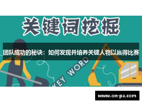 团队成功的秘诀：如何发现并培养关键人物以赢得比赛