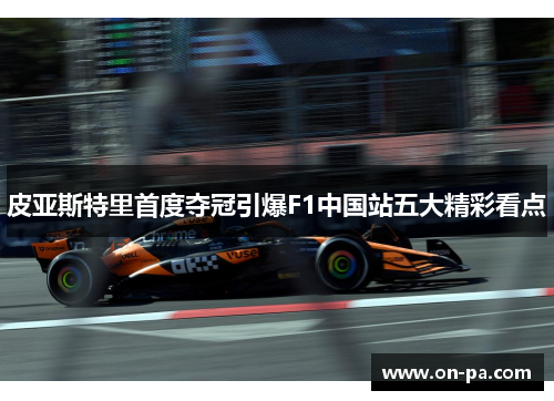 皮亚斯特里首度夺冠引爆F1中国站五大精彩看点