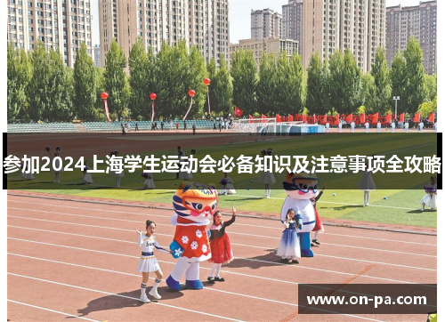 参加2024上海学生运动会必备知识及注意事项全攻略