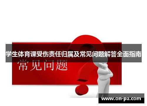 学生体育课受伤责任归属及常见问题解答全面指南