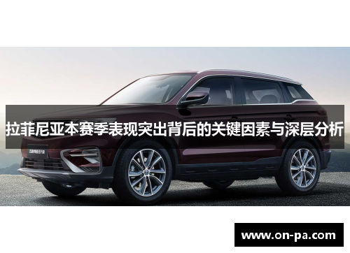拉菲尼亚本赛季表现突出背后的关键因素与深层分析