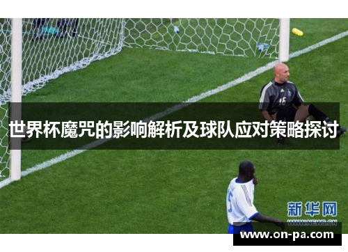 世界杯魔咒的影响解析及球队应对策略探讨