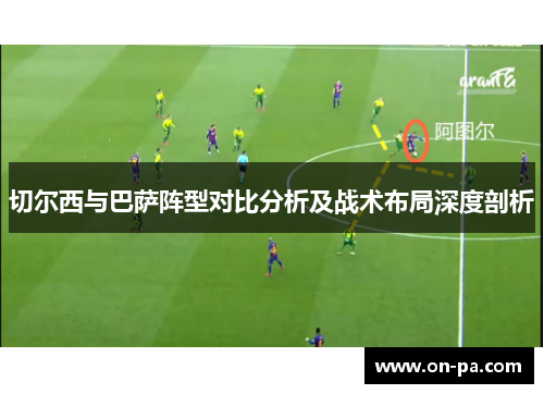 切尔西与巴萨阵型对比分析及战术布局深度剖析