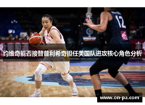 约维奇能否接替普利希奇担任美国队进攻核心角色分析 约维奇能否接替普利希奇担任美国队进攻核心角色分析