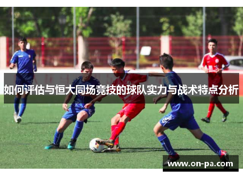 如何评估与恒大同场竞技的球队实力与战术特点分析