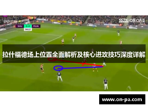 拉什福德场上位置全面解析及核心进攻技巧深度详解