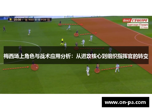 梅西场上角色与战术应用分析：从进攻核心到组织指挥官的转变