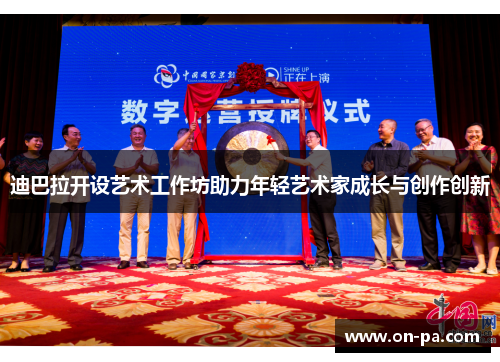 迪巴拉开设艺术工作坊助力年轻艺术家成长与创作创新