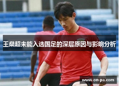 王燊超未能入选国足的深层原因与影响分析