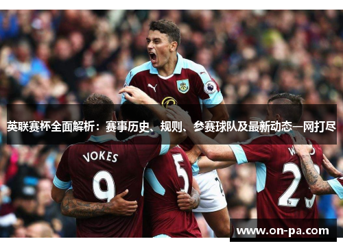 英联赛杯全面解析:赛事历史、规则、参赛球队及最新动态一网打尽 英联赛杯全面解析:赛事历史、规则、参赛球队及最新动态一网打尽