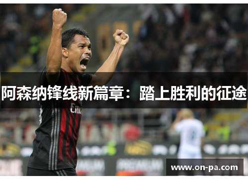 阿森纳锋线新篇章：踏上胜利的征途