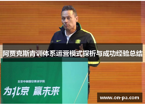 阿贾克斯青训体系运营模式探析与成功经验总结 阿贾克斯青训体系运营模式探析与成功经验总结