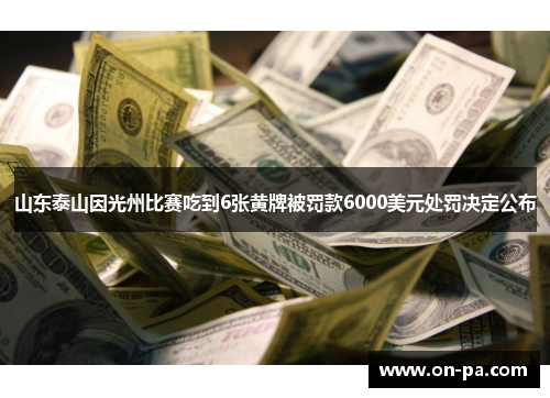 山东泰山因光州比赛吃到6张黄牌被罚款6000美元处罚决定公布 山东泰山因光州比赛吃到6张黄牌被罚款6000美元处罚决定公布