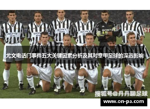 尤文电话门事件五大关键因素分析及其对意甲足球的深远影响 尤文电话门事件五大关键因素分析及其对意甲足球的深远影响