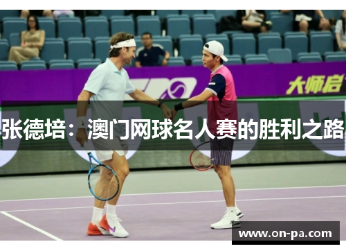 张德培:澳门网球名人赛的胜利之路 张德培:澳门网球名人赛的胜利之路