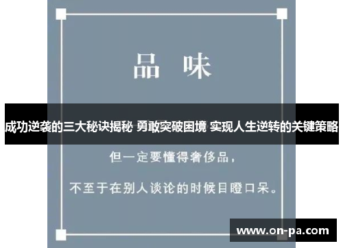 成功逆袭的三大秘诀揭秘 勇敢突破困境 实现人生逆转的关键策略 成功逆袭的三大秘诀揭秘 勇敢突破困境 实现人生逆转的关键策略