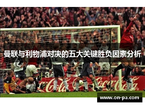 曼联与利物浦对决的五大关键胜负因素分析