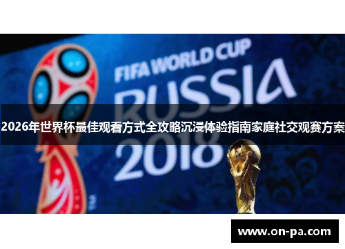 2026年世界杯最佳观看方式全攻略沉浸体验指南家庭社交观赛方案