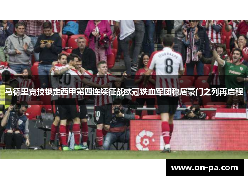 马德里竞技锁定西甲第四连续征战欧冠铁血军团稳居豪门之列再启程