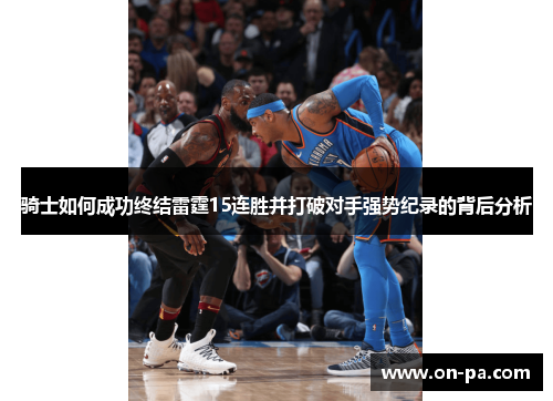 骑士如何成功终结雷霆15连胜并打破对手强势纪录的背后分析