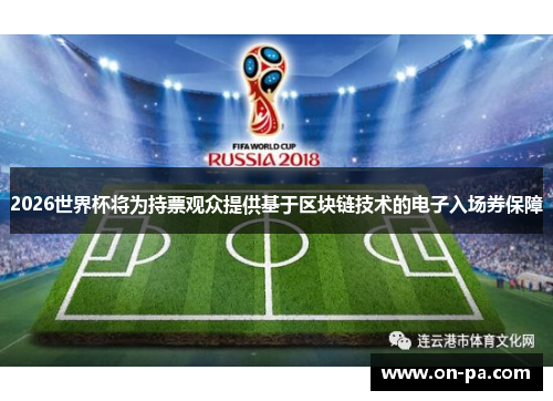 2026世界杯将为持票观众提供基于区块链技术的电子入场券保障