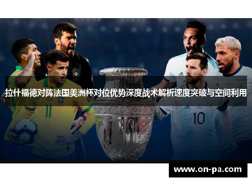 拉什福德对阵法国美洲杯对位优势深度战术解析速度突破与空间利用
